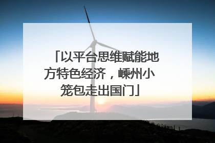 以平台思维赋能地方特色经济，嵊州小笼包走出国门