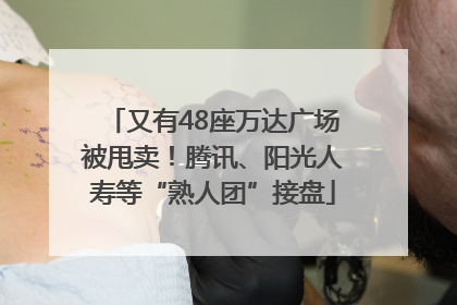 又有48座万达广场被甩卖！腾讯、阳光人寿等“熟人团”接盘