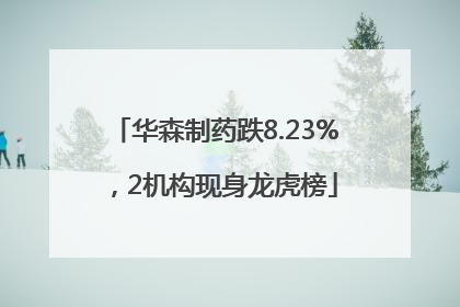 华森制药跌8.23%，2机构现身龙虎榜