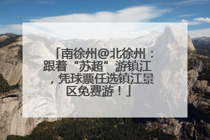 南徐州@北徐州：跟着“苏超”游镇江，凭球票任选镇江景区免费游！