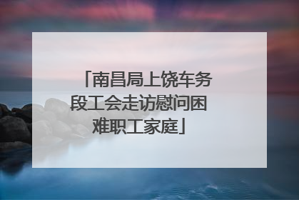南昌局上饶车务段工会走访慰问困难职工家庭