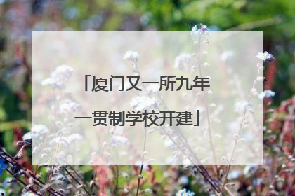 厦门又一所九年一贯制学校开建