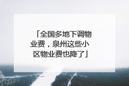 全国多地下调物业费，泉州这些小区物业费也降了