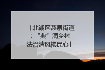 北湖区燕泉街道：“典”润乡村 法治清风拂民心