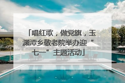 唱红歌，做党旗，玉渊潭乡敬老院举办迎“七一”主题活动