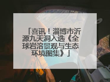 喜讯！淄博市沂源九天洞入选《全球岩溶景观与生态环境图集》