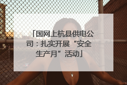 国网上杭县供电公司：扎实开展“安全生产月”活动