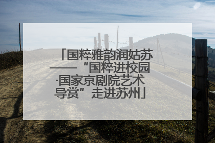 国粹雅韵润姑苏——“国粹进校园·国家京剧院艺术导赏”走进苏州