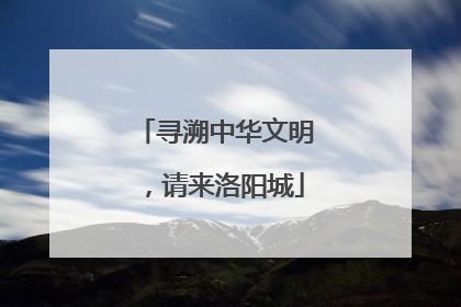 寻溯中华文明，请来洛阳城