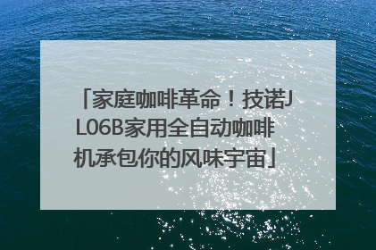 家庭咖啡革命！技诺JL06B家用全自动咖啡机承包你的风味宇宙