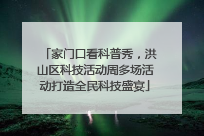 家门口看科普秀，洪山区科技活动周多场活动打造全民科技盛宴