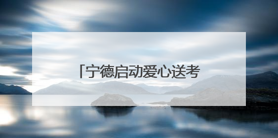 宁德启动爱心送考大型志愿服务活动