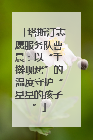 塔斯汀志愿服务队曹晨：以“手擀现烤”的温度守护“星星的孩子”