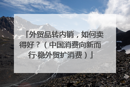 外贸品转内销，如何卖得好？（中国消费向新而行·稳外贸扩消费）