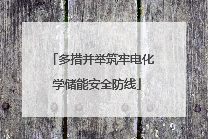多措并举筑牢电化学储能安全防线