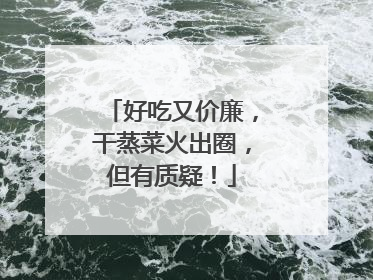 好吃又价廉，干蒸菜火出圈，但有质疑！