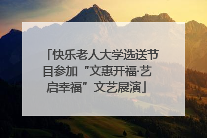 快乐老人大学选送节目参加“文惠开福·艺启幸福”文艺展演