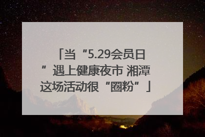 当“5.29会员日”遇上健康夜市 湘潭这场活动很“圈粉”