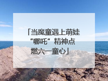 当魔童遇上萌娃 “哪吒”精神点燃六一童心