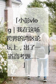 小彭vlog｜我在这场跨界的湾区论坛上，出了一道高考题……