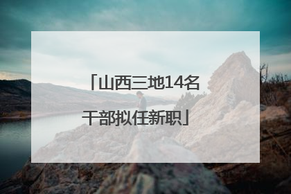 山西三地14名干部拟任新职
