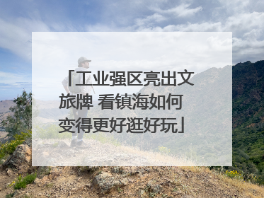工业强区亮出文旅牌 看镇海如何变得更好逛好玩