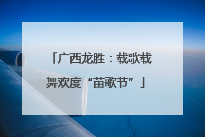 广西龙胜：载歌载舞欢度“苗歌节”