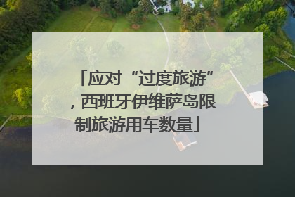 应对“过度旅游”，西班牙伊维萨岛限制旅游用车数量