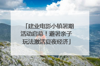 建业电影小镇暑期活动启幕！避暑亲子玩法激活夏夜经济
