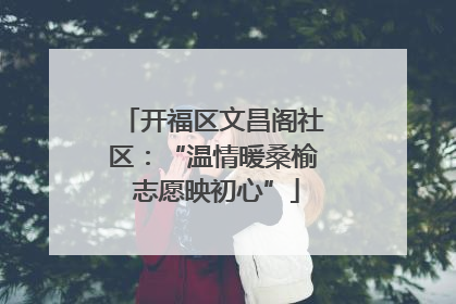 开福区文昌阁社区：“温情暖桑榆 志愿映初心”