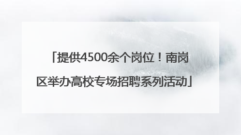 提供4500余个岗位！南岗区举办高校专场招聘系列活动