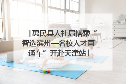 惠民县人社局搭乘“智选滨州—名校人才直通车”开赴天津站
