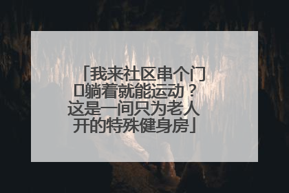 我来社区串个门⑯躺着就能运动？这是一间只为老人开的特殊健身房