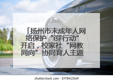 扬州市未成年人网络保护“i芽行动”开启，校家社“网教同向”协同育人主题活动启动