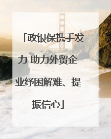 政银保携手发力 助力外贸企业纾困解难、提振信心