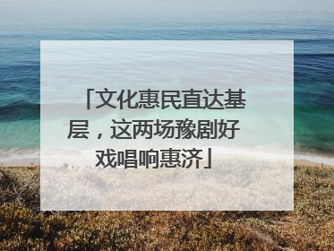 文化惠民直达基层，这两场豫剧好戏唱响惠济