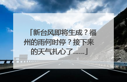 新台风即将生成？福州的雨何时停？接下来的天气扎心了……