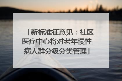新标准征意见：社区医疗中心将对老年慢性病人群分级分类管理
