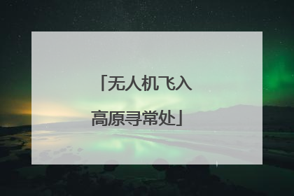 无人机飞入高原寻常处