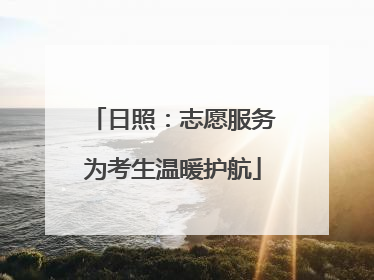 日照：志愿服务为考生温暖护航