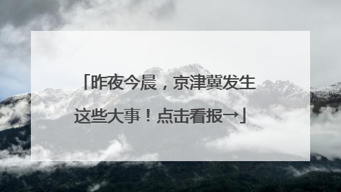 昨夜今晨，京津冀发生这些大事！点击看报→