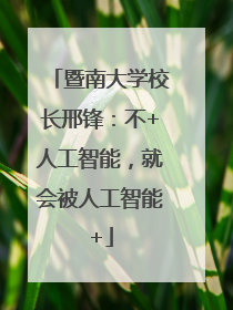 暨南大学校长邢锋：不+人工智能，就会被人工智能+