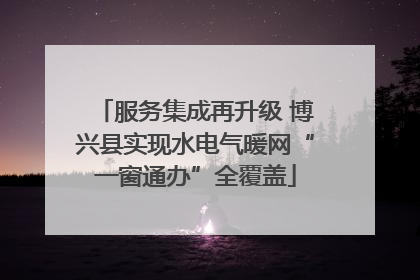 服务集成再升级 博兴县实现水电气暖网“一窗通办”全覆盖