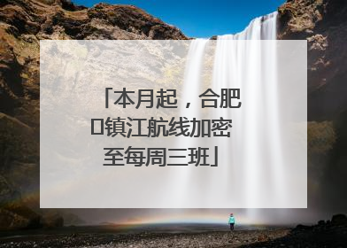 本月起，合肥⇋镇江航线加密至每周三班