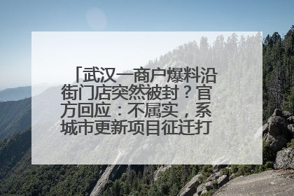 武汉一商户爆料沿街门店突然被封？官方回应：不属实，系城市更新项目征迁打围，此前已公示