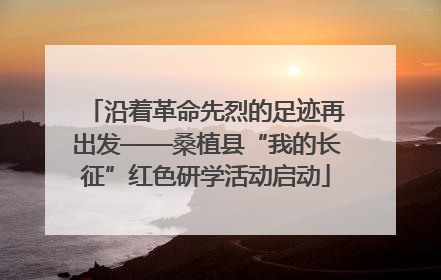 沿着革命先烈的足迹再出发——桑植县“我的长征”红色研学活动启动