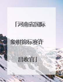河南省国际象棋锦标赛许昌收官