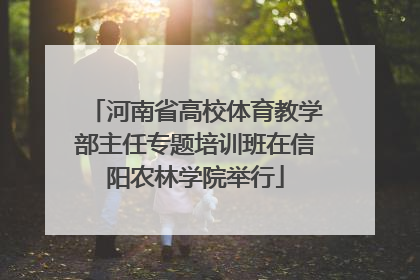 河南省高校体育教学部主任专题培训班在信阳农林学院举行