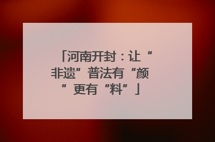 河南开封：让“非遗”普法有“颜”更有“料”