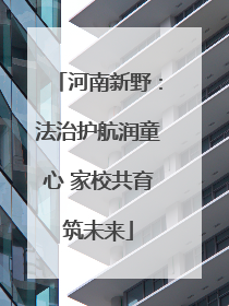 河南新野：法治护航润童心 家校共育筑未来